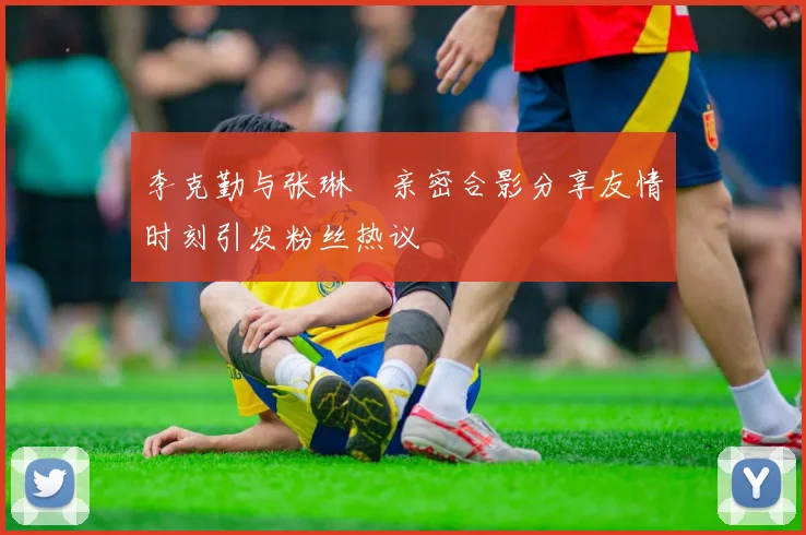 李克勤与张琳芃亲密合影分享友情时刻引发粉丝热议