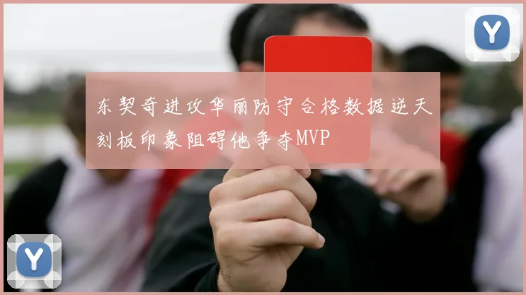 东契奇进攻华丽防守合格数据逆天刻板印象阻碍他争夺MVP