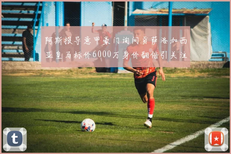 阿斯报导意甲豪门询问贡萨洛加西亚皇马标价6000万身价翻倍引关注